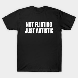 Not Flirting Just Autistic - Funny Autism Rizz T-Shirt